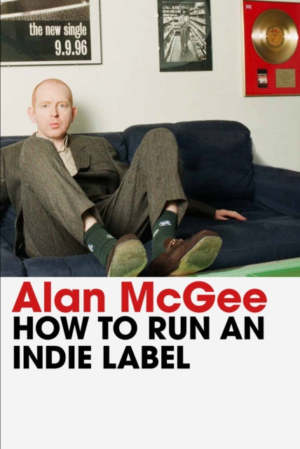 How to Run an Indie Label : The man who discovered Oasis tells the story of Creation Records-'9781838957988