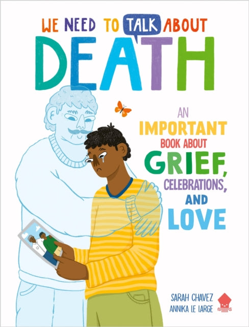 We Need to Talk About Death : An IMPORTANT Book About Grief, Celebrations, and Love-'9781838993375