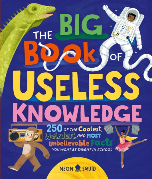 The Big Book of Useless Knowledge : 250 of the Coolest, Weirdest, and Most Unbelievable Facts You Won’t Be Taught in School-'9781838993634