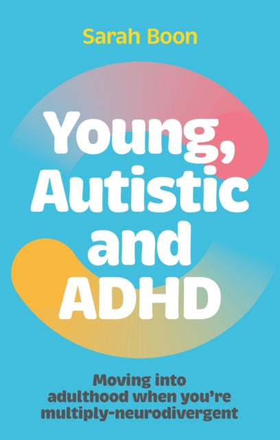 Young, Autistic and ADHD : Moving into adulthood when you’re multiply-neurodivergent-'9781839976735