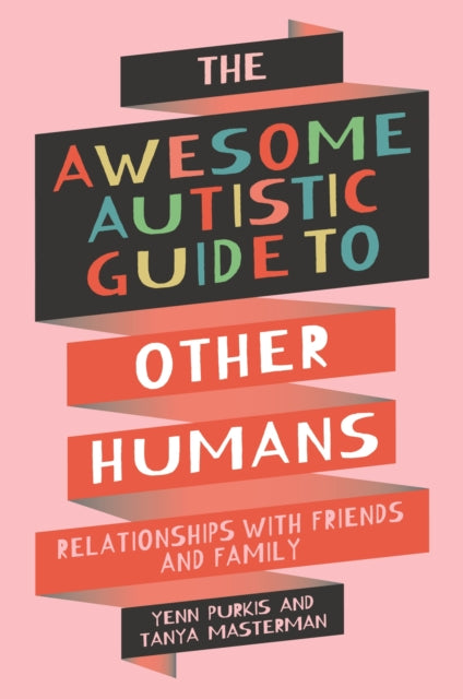 The Awesome Autistic Guide to Other Humans : Relationships with Friends and Family-'9781839977404