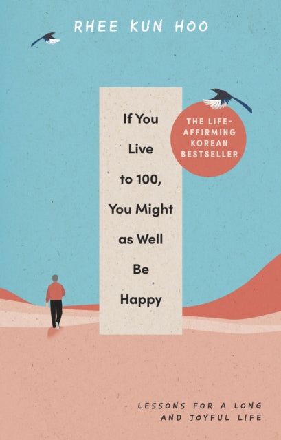 If You Live To 100, You Might As Well Be Happy : Lessons for a Long and Joyful Life: The Korean Bestseller-'9781846047794