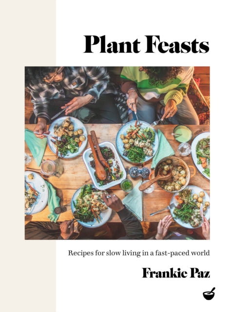 Plant Feasts : Recipes for slow living in a fast-paced world-'9781848994195