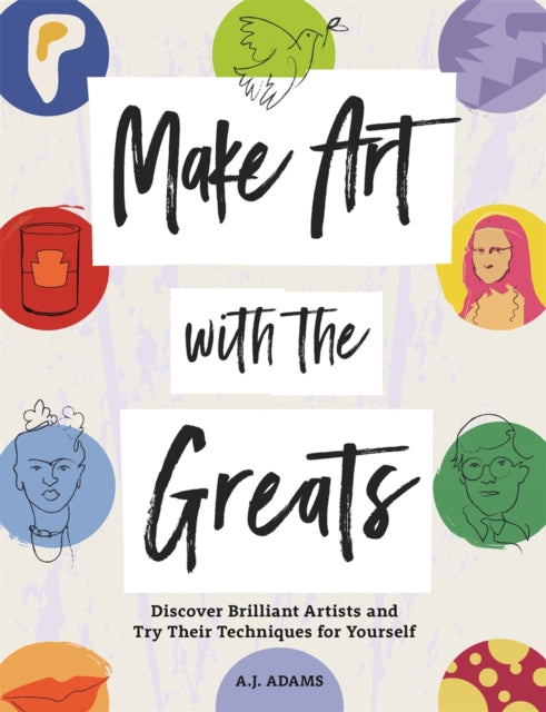 Make Art with the Greats : Discover Brilliant Artists and Try Their Techniques for Yourself-'9781912785605