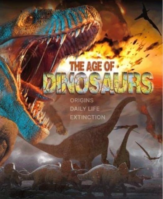 The Age of Dinosaurs : Origins, Daily Life, Extinction-'9781912944811