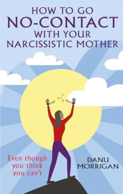 How to go No-Contact with Your Narcissistic Mother : Even though you think you can't-'9781915412669