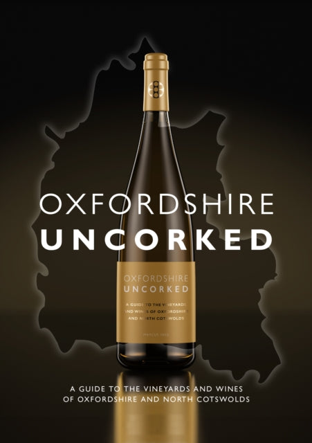 Oxfordshire Uncorked : A Guide to the Vineyards and Wines of Oxfordshire and North Cotswolds-'9781915538246