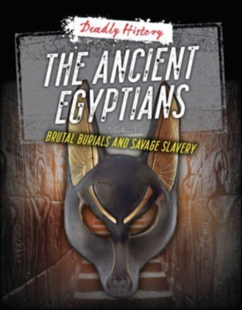 The Ancient Egyptians : Brutal Burials and Savage Slavery-'9781915761262