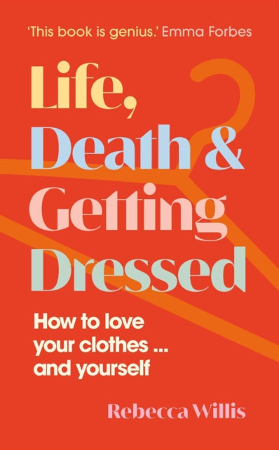 Life, Death and Getting Dressed : How to love your clothes… and yourself-'9781915780102