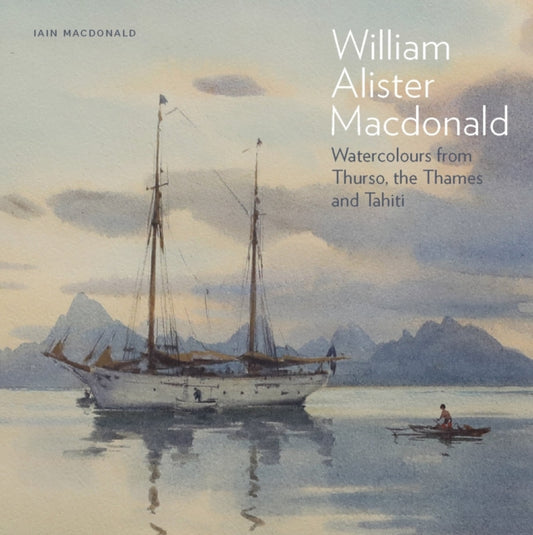 William Alister Macdonald : Watercolours from Thurso, the Thames, and Tahiti-'9781916846241