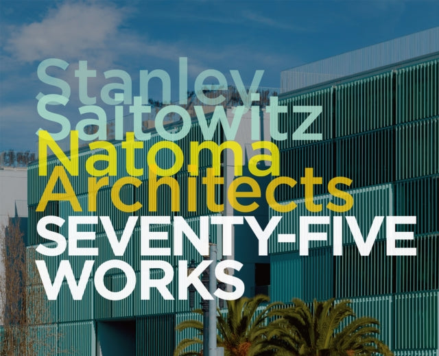 Stanley Saitowitz / Natoma Architects : Seventy-five Works-'9781946226648
